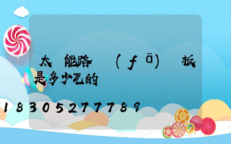 太陽能路燈發(fā)電板是多少瓦的