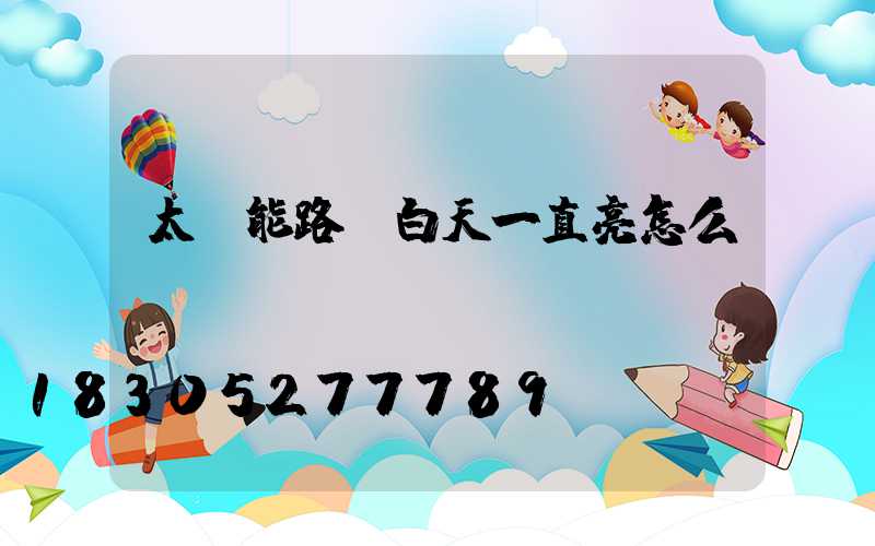 太陽能路燈白天一直亮怎么調