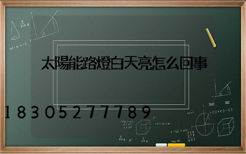 太陽能路燈白天亮怎么回事
