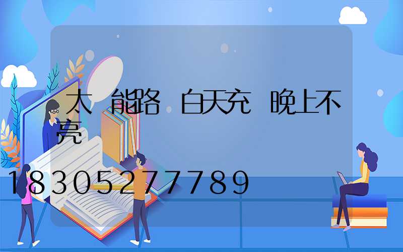 太陽能路燈白天充電晚上不亮