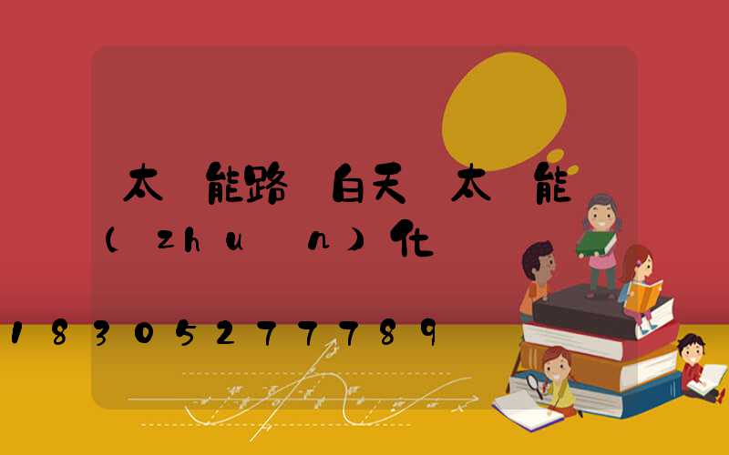 太陽能路燈白天將太陽能轉(zhuǎn)化為