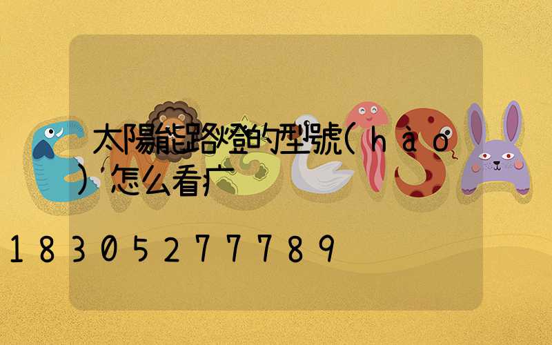 太陽能路燈的型號(hào)怎么看疒