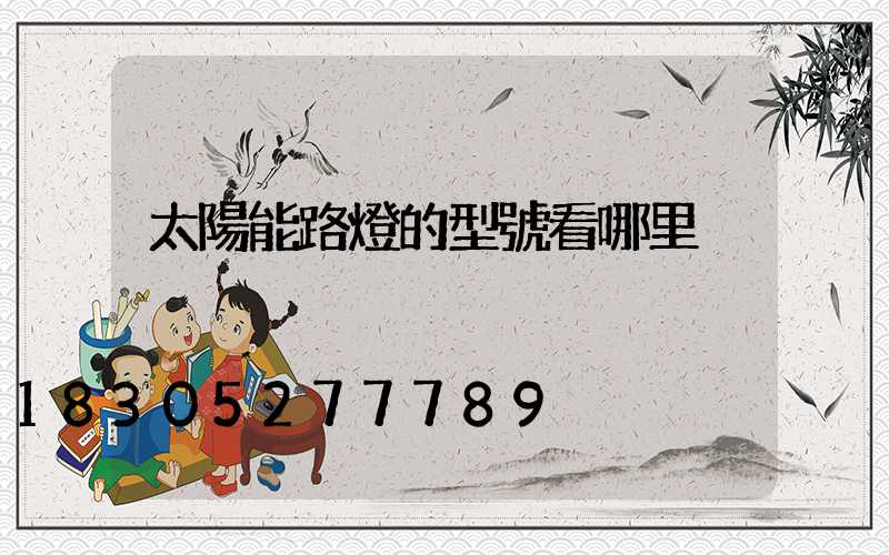 太陽能路燈的型號看哪里