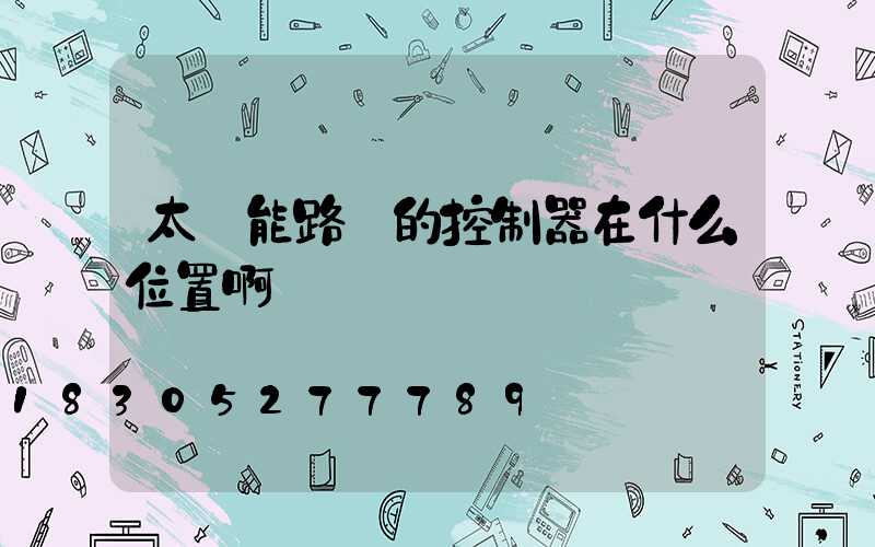太陽能路燈的控制器在什么位置啊