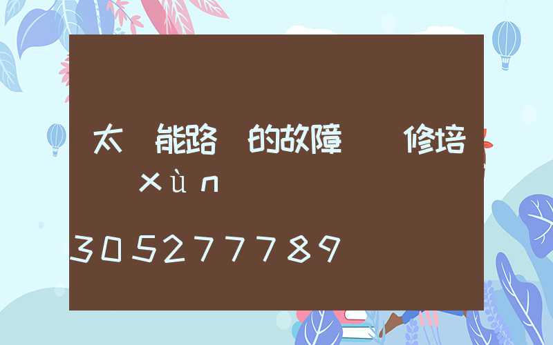 太陽能路燈的故障與維修培訓(xùn)