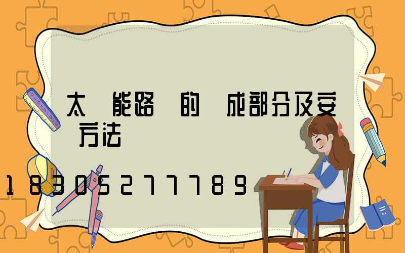 太陽能路燈的組成部分及安裝方法