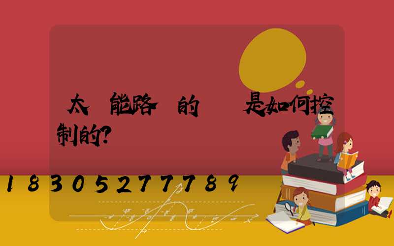 太陽能路燈的開關是如何控制的？