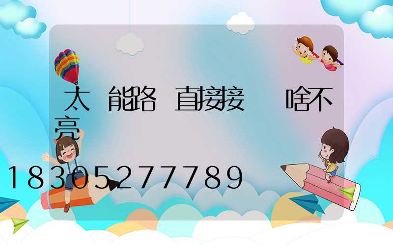 太陽能路燈直接接燈為啥不亮