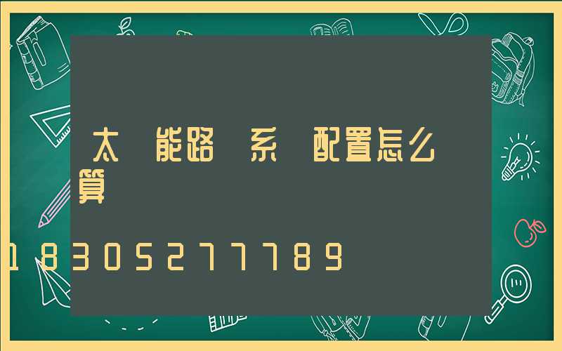 太陽能路燈系統配置怎么計算