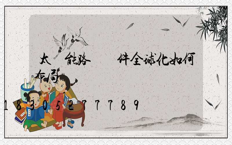 太陽能路燈組件全球化如何布局