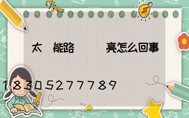 太陽能路燈綠燈亮怎么回事