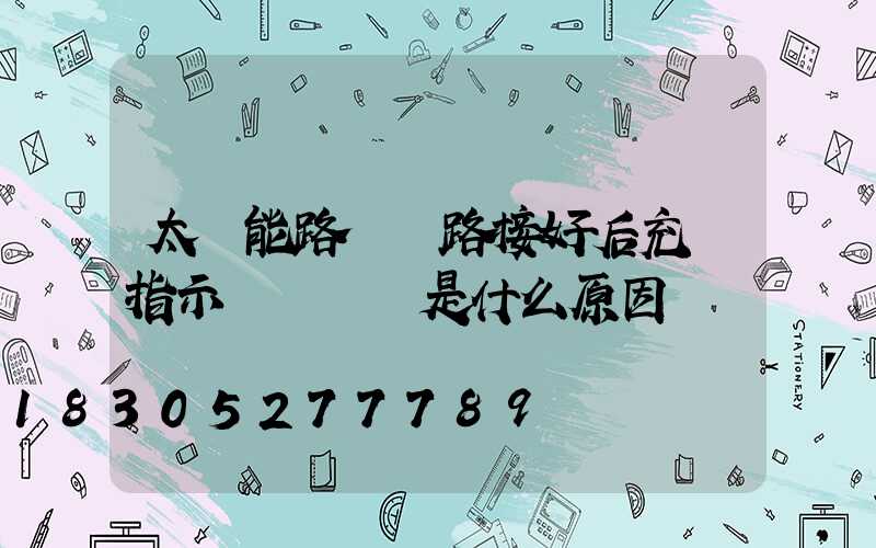 太陽能路燈線路接好后充電指示燈為紅閃是什么原因