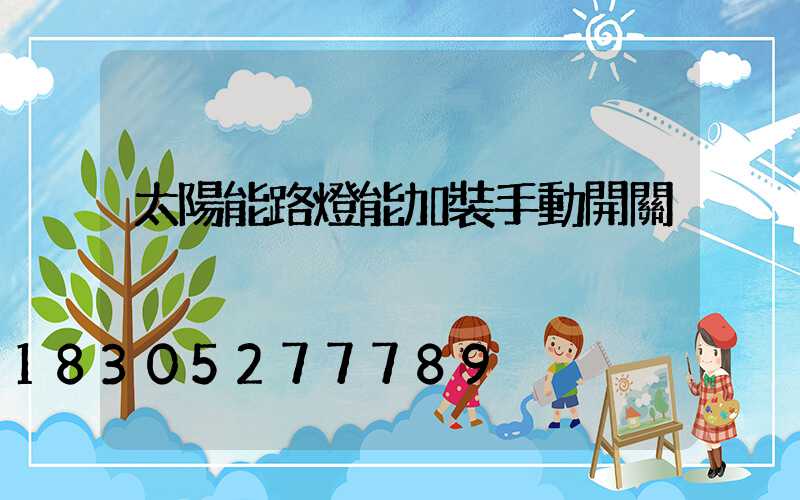 太陽能路燈能加裝手動開關