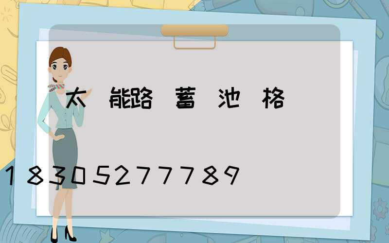 太陽能路燈蓄電池價格