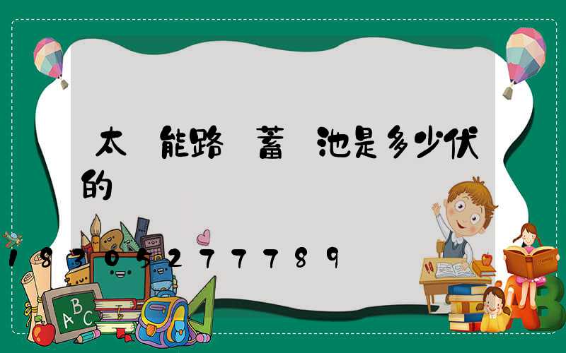 太陽能路燈蓄電池是多少伏的