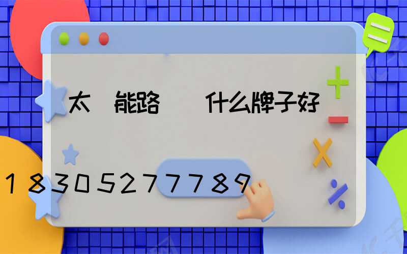 太陽能路燈買什么牌子好
