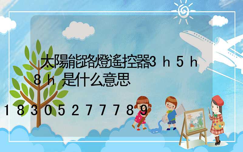 太陽能路燈遙控器3h5h8h是什么意思