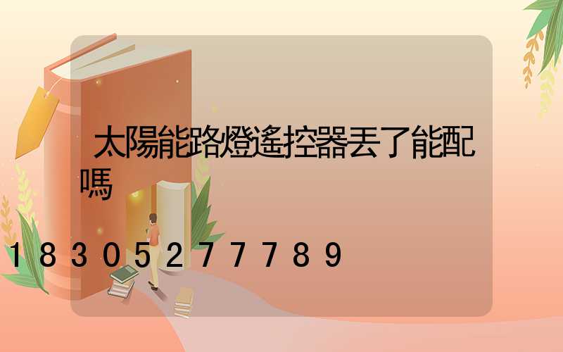 太陽能路燈遙控器丟了能配嗎