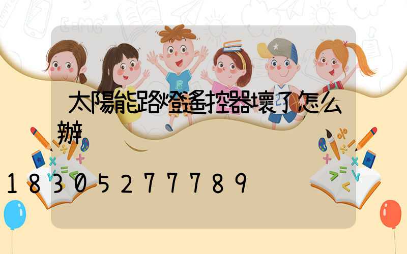 太陽能路燈遙控器壞了怎么辦