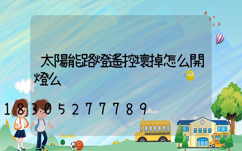 太陽能路燈遙控壞掉怎么開燈么