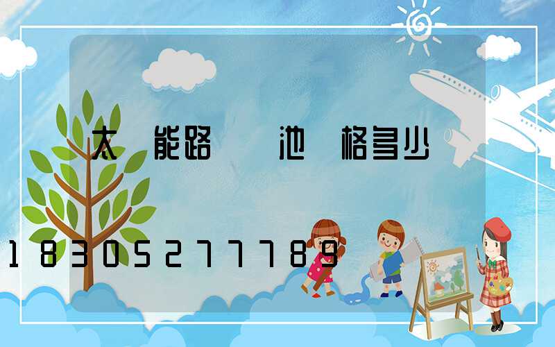 太陽能路燈電池價格多少錢