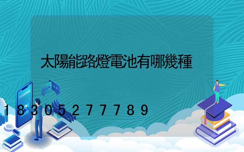 太陽能路燈電池有哪幾種