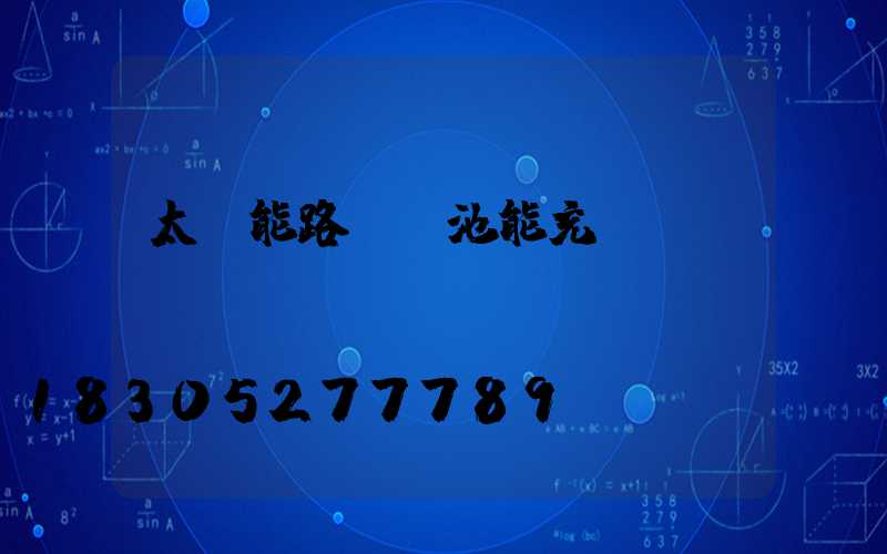 太陽能路燈電池能充電嗎