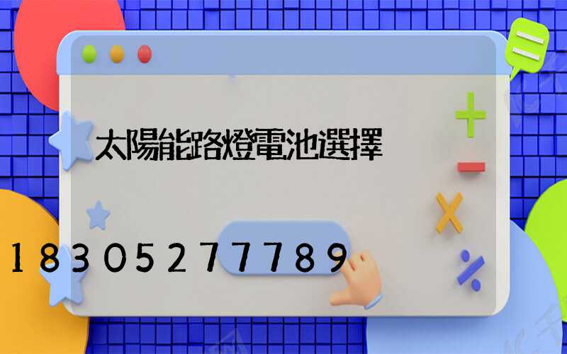 太陽能路燈電池選擇