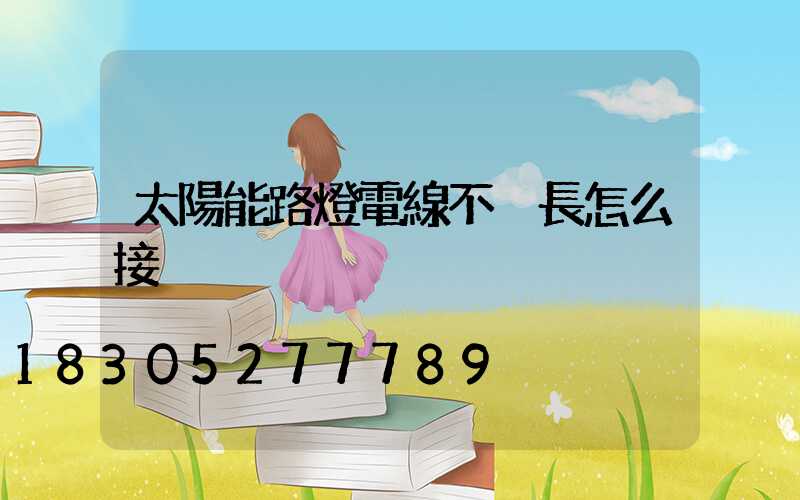 太陽能路燈電線不夠長怎么接