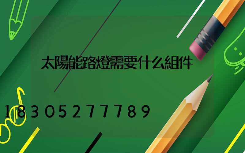 太陽能路燈需要什么組件