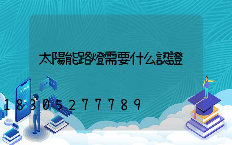 太陽能路燈需要什么認證