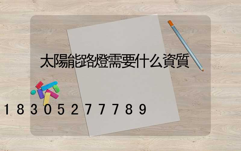 太陽能路燈需要什么資質