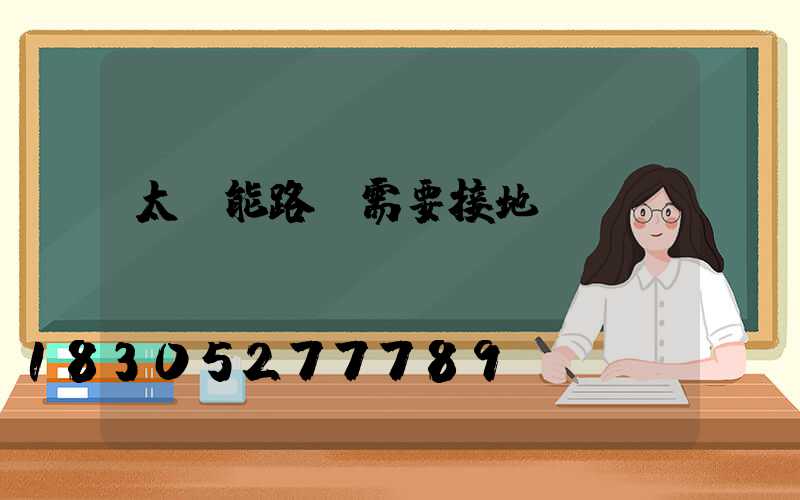 太陽能路燈需要接地嗎