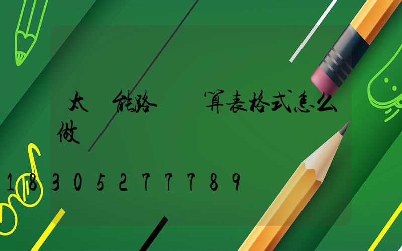 太陽能路燈預算表格式怎么做
