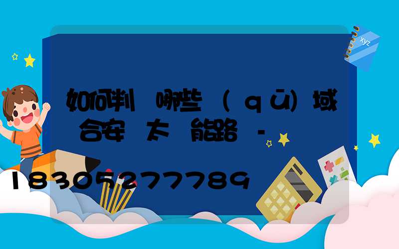 如何判斷哪些區(qū)域適合安裝太陽能路燈-