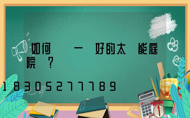 如何選擇一個好的太陽能庭院燈？