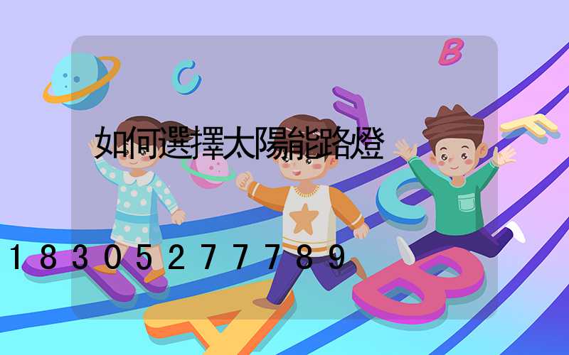 如何選擇太陽能路燈