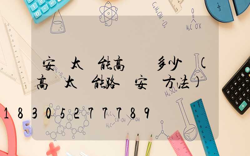 安寧太陽能高桿燈多少錢(高桿太陽能路燈安裝方法)