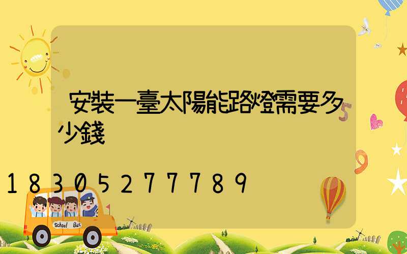 安裝一臺太陽能路燈需要多少錢