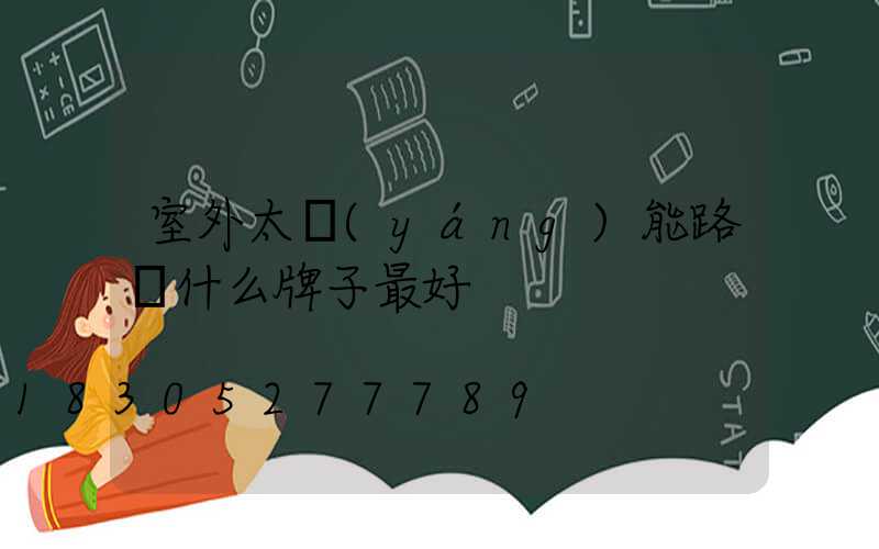 室外太陽(yáng)能路燈什么牌子最好