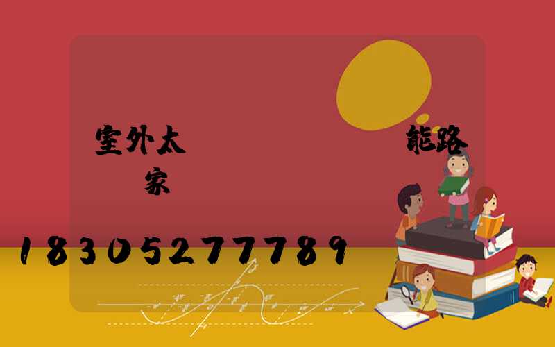 室外太陽(yáng)能路燈廠家