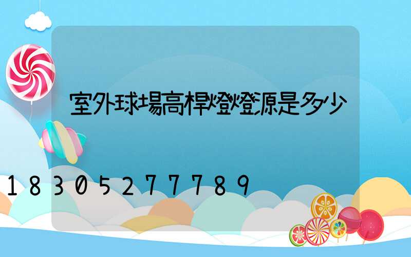室外球場高桿燈燈源是多少