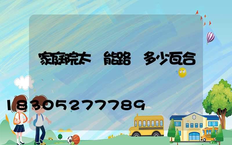 家庭院太陽能路燈多少瓦合適