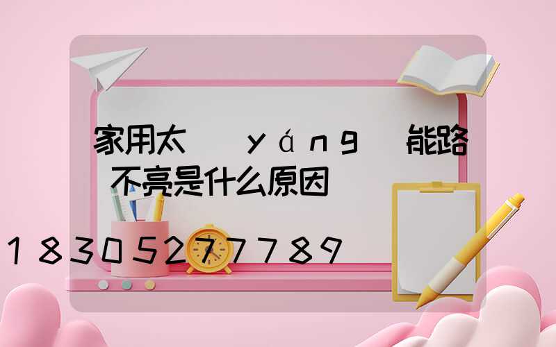 家用太陽(yáng)能路燈不亮是什么原因