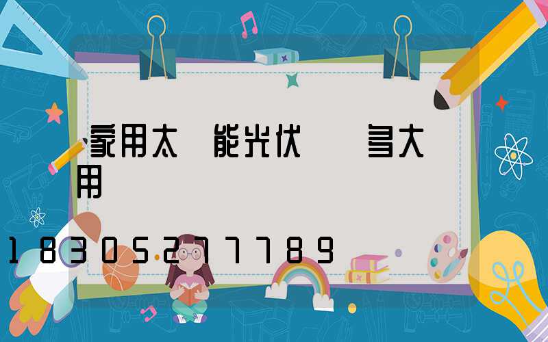 家用太陽能光伏發電多大夠用