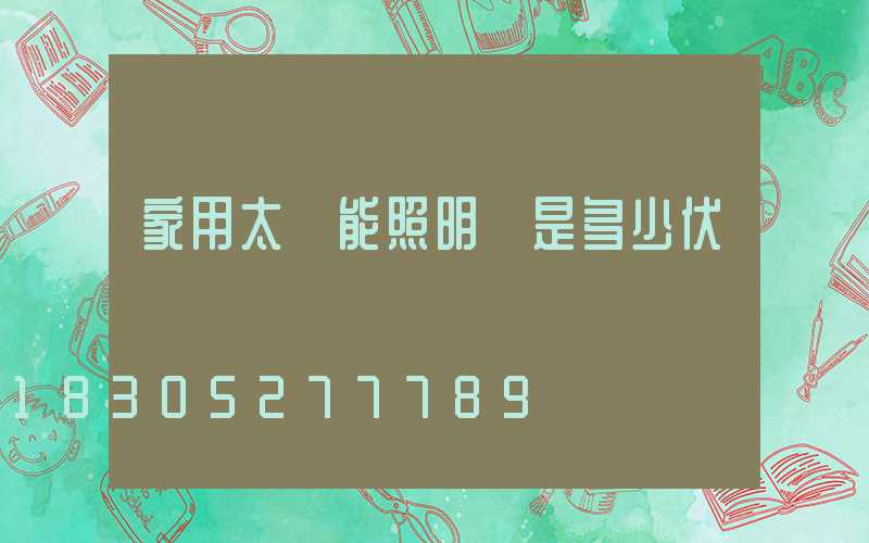 家用太陽能照明燈是多少伏