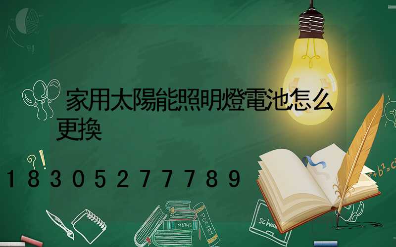 家用太陽能照明燈電池怎么更換