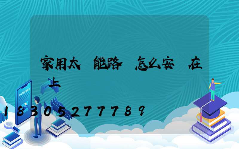 家用太陽能路燈怎么安裝在墻上