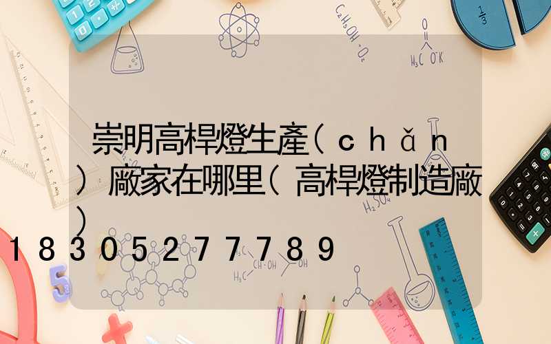崇明高桿燈生產(chǎn)廠家在哪里(高桿燈制造廠)