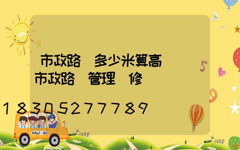 市政路燈多少米算高桿燈(市政路燈管理維修電話)